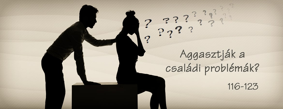 Aggasztják a családi problémák?